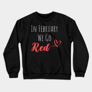 In February We Go Red - Cute Heart Disease Awareness - American Women Heart Disease Awareness Crewneck Sweatshirt